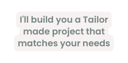 I ll build you a Tailor made project that matches your needs